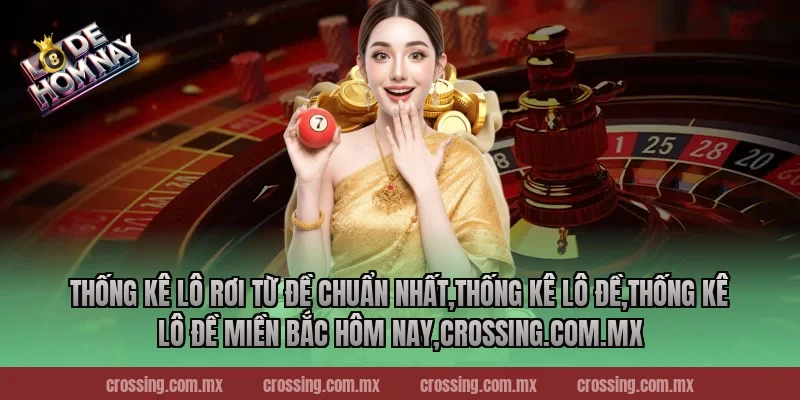 Thống kê lô rơi từ đề chuẩn nhất,Thống Kê Lô Đề,Thống kê lô đề miền Bắc hôm nay,ageware.io